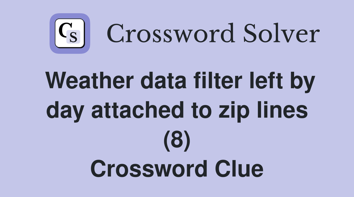 Weather data filter left by day attached to zip lines (8) Crossword Clue Answers Crossword